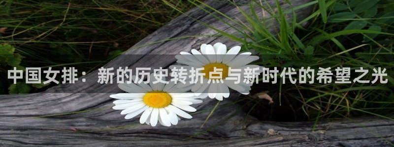 说球帝shuoqiudi100：中国女排：新的历史转折点与新时代的希望之光